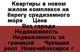 Квартиры в новом жилом комплексе на берегу средиземного моря.  › Цена ­ 59 000 - Все города Недвижимость » Недвижимость за границей   . Чувашия респ.,Новочебоксарск г.